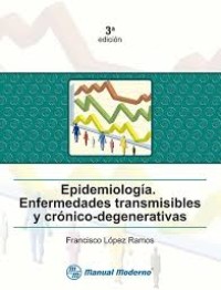 EPIDEMIOLOGÍA. ENFERMEDADES TRANSMISIBLES Y CRÓNICO - DEGENERATIVAS: TERCERA EDICIÓN