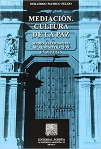 MEDIACIÓN CULTURA DE PAZ. MEDIO ALTERNATIVO DE ADMINISTRACIÓN DE JUSTICIA