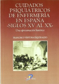 CUIDADOS PSIQUIÁTRICOS DE ENFERMERÍA EN ESPAÑA SIGLOS XV AL XX. UNA APROXIMACIÓN HISTÓRICA